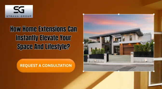 How Home Extensions Can Instantly Elevate Your Space And Lifestyle?